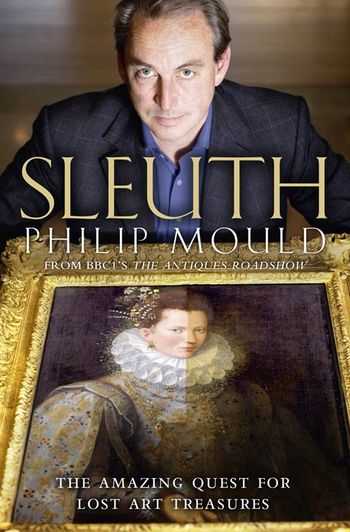 Sleuth: The Amazing Quest for Lost Art Treasures - Philip Mould