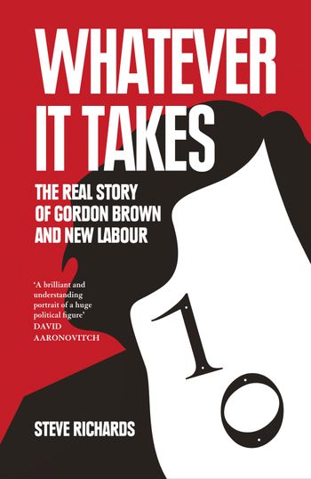 Whatever it Takes: The Real Story of Gordon Brown and New Labour - Steve Richards