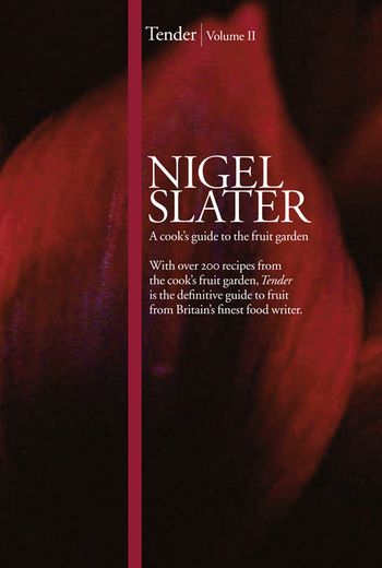 Tender: Volume II, A cook’s guide to the fruit garden - Nigel Slater