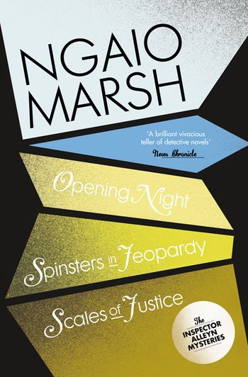 The Ngaio Marsh Collection - Opening Night / Spinsters in Jeopardy / Scales of Justice (The Ngaio Marsh Collection, Book 6) - Ngaio Marsh