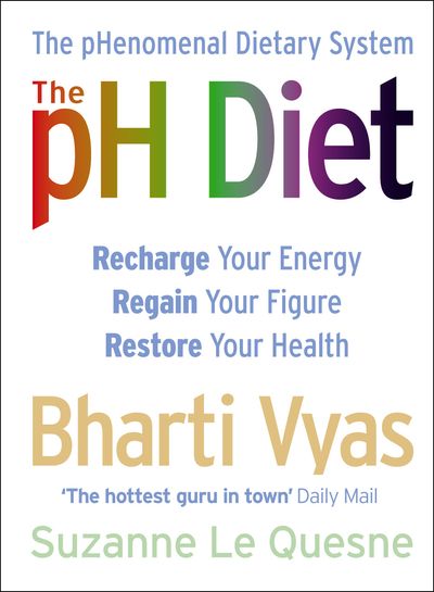 The PH Diet: The pHenomenal Dietary System - Bharti Vyas and Suzanne Le Quesne