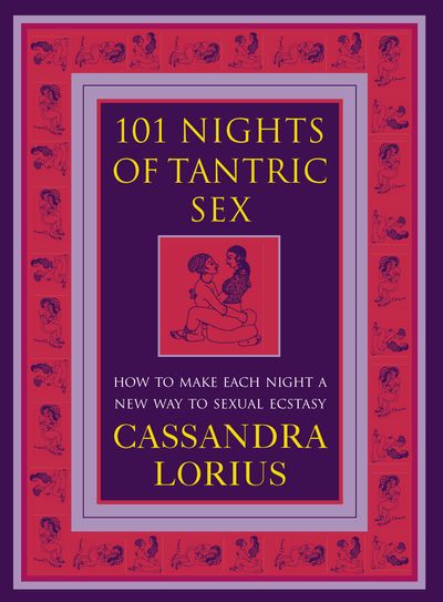 101 Nights of Tantric Sex: How to Make Each Night a New Way to Sexual Ecstasy - Cassandra Lorius
