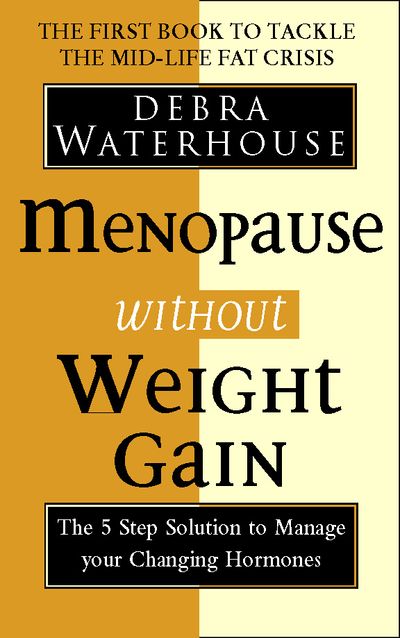 Menopause Without Weight Gain: The 5 Step Solution to Challenge Your Changing Hormones - Debra Waterhouse