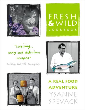 Fresh and Wild Cookbook: A Real Food Adventure - Ysanne Spevack