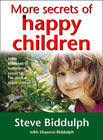 More Secrets of Happy Children: A guide for parents - Steve Biddulph
