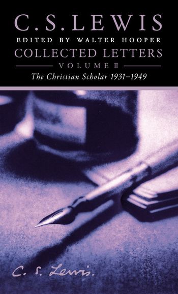 Collected Letters Volume Two: Books, Broadcasts and War, 1931–1949 - C. S. Lewis, Edited by Walter Hooper