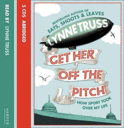 Get Her Off the Pitch!: How Sport Took Over My Life: Abridged edition - Lynne Truss, Read by Lynne Truss