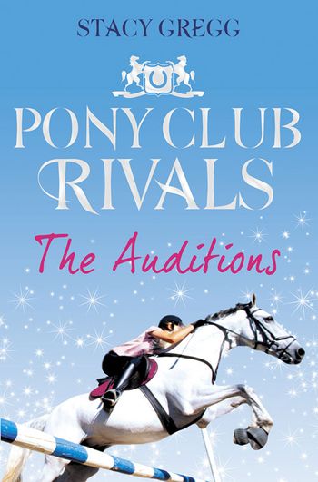 Pony Club Rivals - The Auditions (Pony Club Rivals, Book 1) - Stacy Gregg