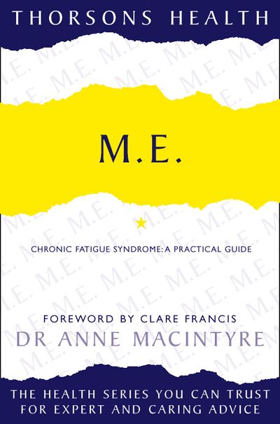 Thorsons Health - M.E.: Chronic Fatigue Syndrome: A practical guide (Thorsons Health) - Dr. Anne MacIntyre, Foreword by Clare Francis