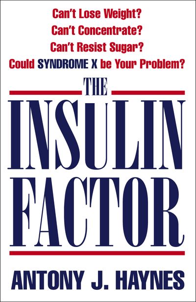 The Insulin Factor: Can’t Lose Weight? Can’t Concentrate? Can’t Resist Sugar? Could Syndrome X Be Your Problem? - Antony Haynes
