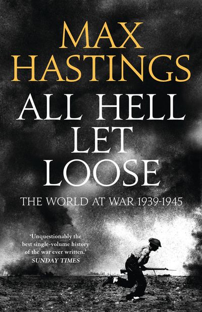 All Hell Let Loose: The World at War 1939-1945 - Max Hastings