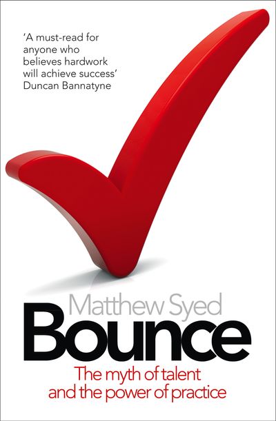 Bounce: The Myth of Talent and the Power of Practice - Matthew Syed