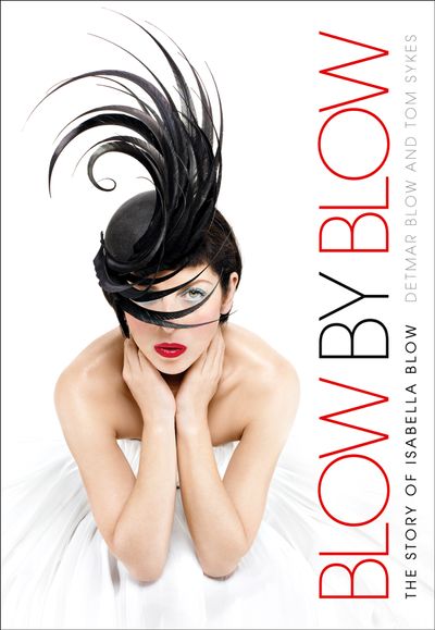 Blow by Blow: The Story of Isabella Blow - Detmar Blow and Tom Sykes