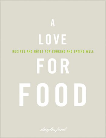 A Love for Food: Recipes and Notes for Cooking and Eating Well - Daylesford
