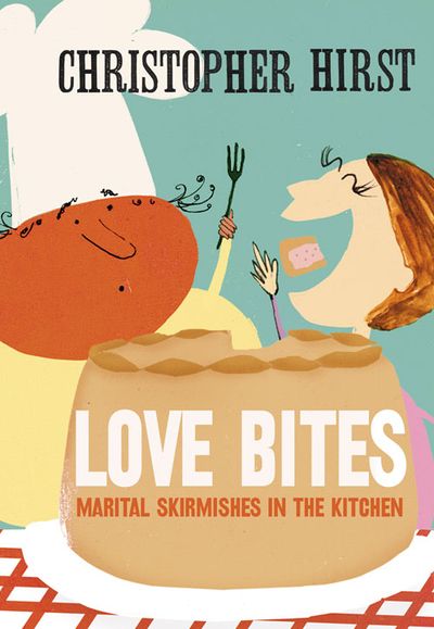 Love Bites: Marital Skirmishes in the Kitchen - Christopher Hirst