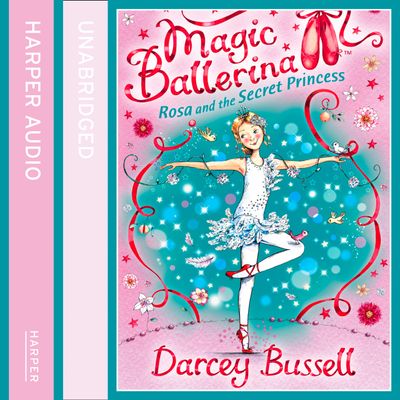 Cover image for Magic Ballerina - Rosa and the Secret Princess (Magic Ballerina, Book 7): Unabridged edition - Darcey Bussell, Read by Helen Lacey