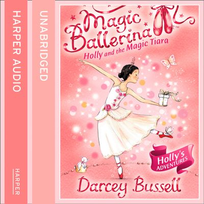 Cover image for Magic Ballerina - Holly and the Magic Tiara (Magic Ballerina, Book 15): Unabridged edition - Darcey Bussell, Read by Helen Lacey