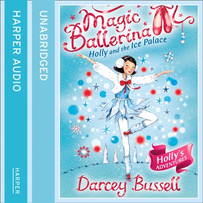 Cover image for Magic Ballerina - Holly and the Ice Palace (Magic Ballerina, Book 17): Unabridged edition - Darcey Bussell, Read by Helen Lacey