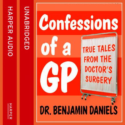 Confessions of a GP: Unabridged edition - Benjamin Daniels, Read by Eamonn Riley
