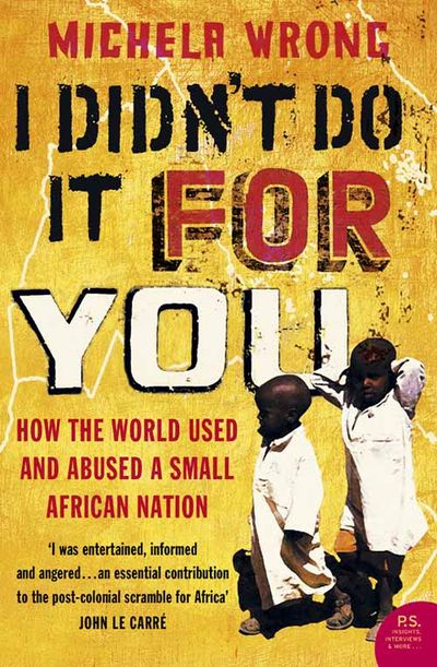 I Didn’t Do It For You: How the World Used and Abused a Small African Nation (Text Only) - Michela Wrong