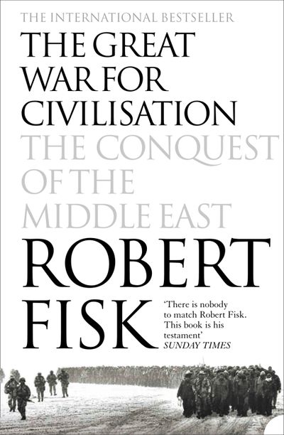 The Great War for Civilisation: The Conquest of the Middle East: Text only edition - Robert Fisk