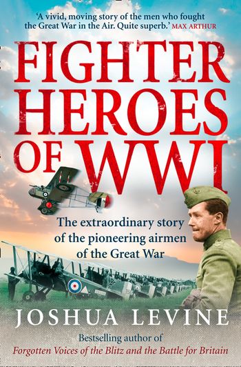 Fighter Heroes of WWI: The untold story of the brave and daring pioneer airmen of the Great War (Text Only) - Joshua Levine