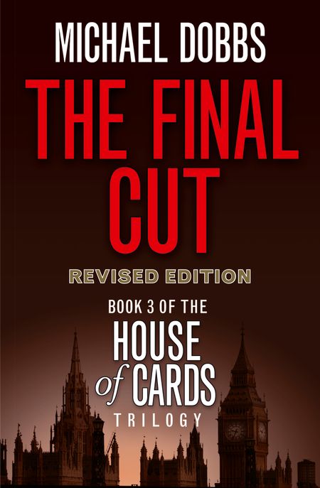 Cover image for House of Cards Trilogy - The Final Cut (House of Cards Trilogy, Book 3): TV tie-in edition - Michael Dobbs