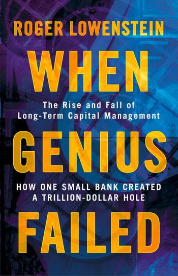 When Genius Failed: The Rise and Fall of Long Term Capital Management - Roger Lowenstein