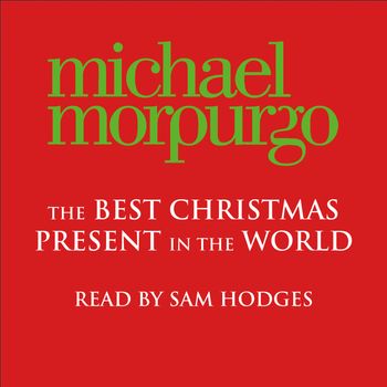 The Best Christmas Present in the World: Unabridged edition - Michael Morpurgo, Read by Sam Hodges
