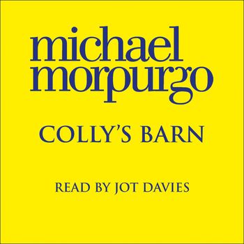 Colly’s Barn: Unabridged edition - Michael Morpurgo, Read by Jot Davies