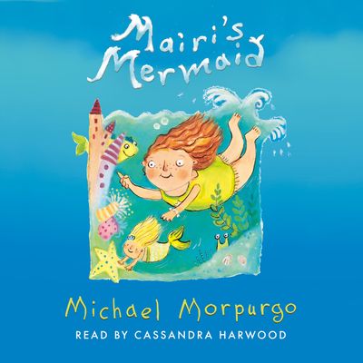 Mairi’s Mermaid: Unabridged edition - Michael Morpurgo, Read by Cassandra Harwood