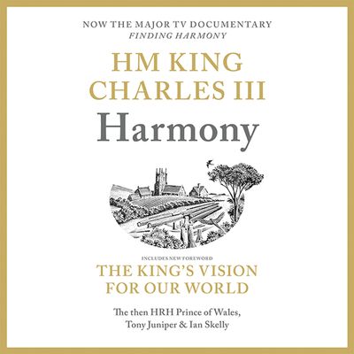Cover image for Harmony: A New Way of Looking at Our World: Unabridged edition - His Majesty King Charles III when HRH The Prince of Wales, Read by His Majesty King Charles III when HRH The Prince of Wales