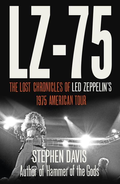 LZ-’75: Across America with Led Zeppelin - Stephen Davis