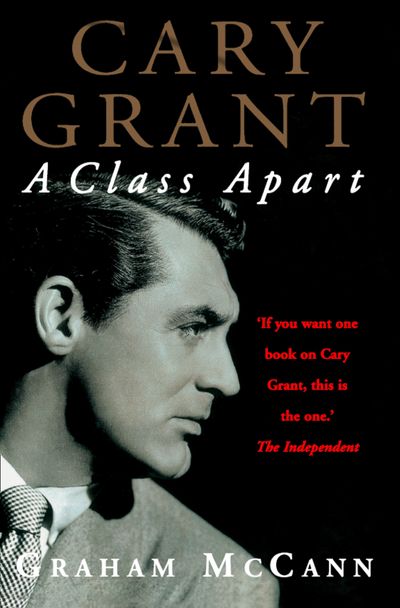 Cary Grant: A Class Apart (Text Only) - Graham McCann