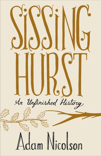 Sissinghurst: An Unfinished History (Text only) - Adam Nicolson