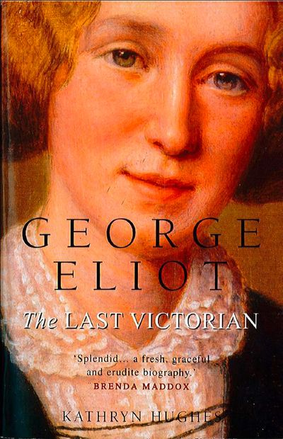 George Eliot: The Last Victorian (Text Only) - Kathryn Hughes
