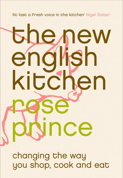 The New English Kitchen: Changing the Way You Shop, Cook and Eat - Rose Prince