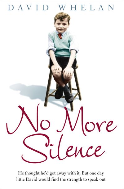 Cover image for No More Silence: He thought he’d got away with it. But one day little David would find the strength to speak out. - David Whelan