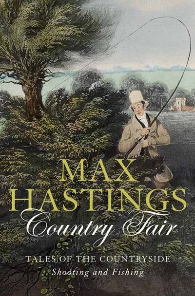Country Fair: Tales of the Countryside, Shooting and Fishing - Max Hastings