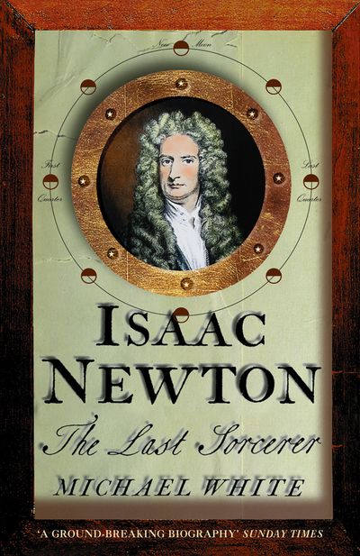 Isaac Newton: The Last Sorcerer - Michael White