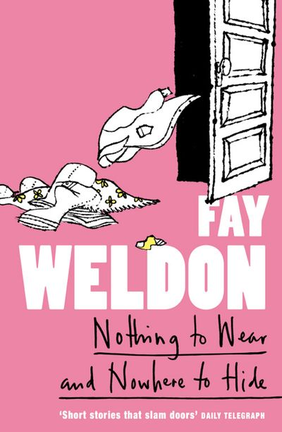 Nothing to Wear and Nowhere to Hide: A Collection of Short Stories - Fay Weldon