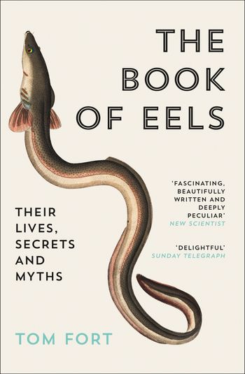 The Book of Eels: Their Lives, Secrets and Myths - Tom Fort