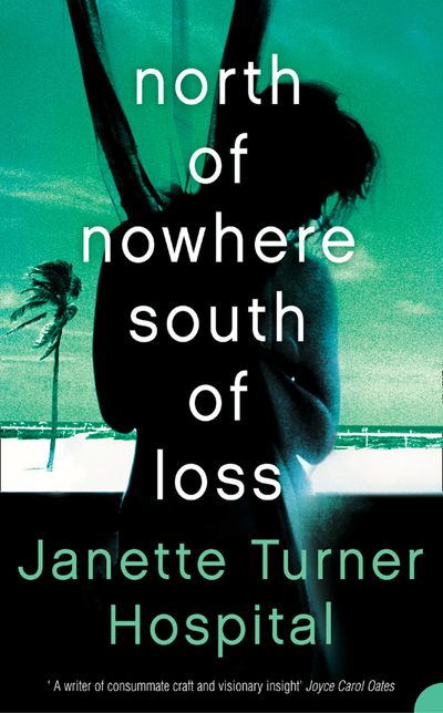 North of Nowhere, South of Loss - Janette Turner Hospital