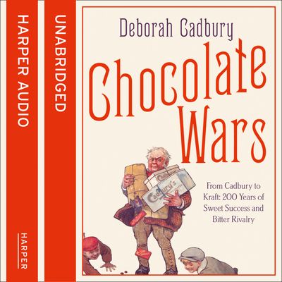 Cover image for Chocolate Wars: From Cadbury to Kraft: 200 years of Sweet Success and Bitter Rivalry: Unabridged edition - Deborah Cadbury, Read by Finty Williams
