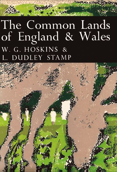 Collins New Naturalist Library - The Common Lands of England and Wales (Collins New Naturalist Library, Book 45) - W. G. Hoskins and L. Dudley Stamp