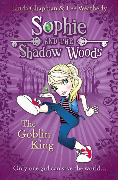 Sophie and the Shadow Woods - The Goblin King (Sophie and the Shadow Woods, Book 1) - Linda Chapman and Lee Weatherly