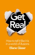 Get Real: How to Tell it Like it is in a World of Illusions
