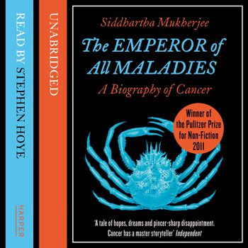The Emperor of All Maladies: Unabridged edition - Siddhartha Mukherjee, Read by Stephen Hoye