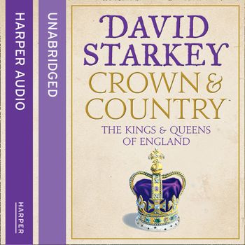 Crown and Country: A History of England through the Monarchy: Unabridged edition - David Starkey, Read by David Starkey, Tim Pigott-Smith and Jim Norton