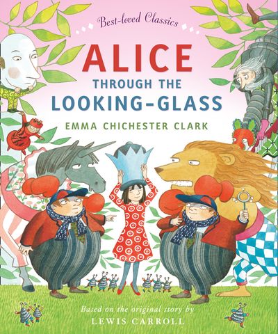 Best-loved Classics - Alice Through the Looking Glass (Best-loved Classics) - Retold by Emma Chichester Clark, Original author Lewis Carroll, Illustrated by Emma Chichester Clark